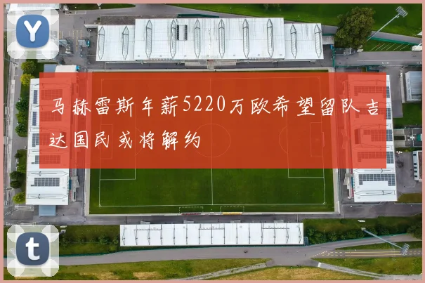 马赫雷斯年薪5220万欧希望留队吉达国民或将解约