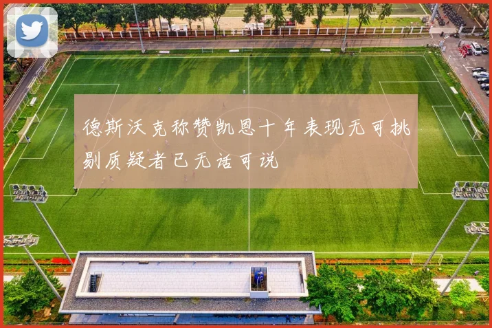 德斯沃克称赞凯恩十年表现无可挑剔质疑者已无话可说
